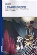 Il linguaggio crea mondi. Esplorazioni sulla natura dell'esperienza estetica e creativa libro