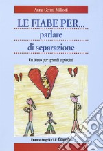 Le fiabe per... parlare di separazione. Un aiuto per grandi e piccini libro