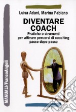 Diventare coach. Pratiche e strumenti per attivare percorsi di coaching passo dopo passo libro