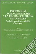 Produzioni agroalimentari tra rintracciabilità e sicurezza. Analisi economiche e politiche d'intervento. Atti del XLIV Convegno di Studi (Taormina 2007) libro