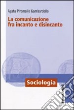 La comunicazione fra incanto e disincanto libro