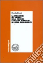 La creazione del valore nelle aziende sanitarie pubbliche. Il ruolo dei dirigenti libro