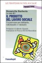 Il prodotto del lavoro sociale. Un percorso per definirlo, valorizzarlo e valutarlo libro