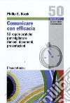 Comunicare con efficacia. 50 regole pratiche per migliorare riunioni, documenti, presentazioni libro di Bozek Phillip E.