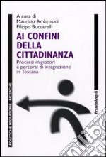 Ai confini della cittadinanza. Processi migratori e percorsi di integrazione in Toscana libro