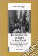 Un Antifascista tra Italia e Stati Uniti. Democrazia e identità nazionale nel pensiero di Max Ascoli (1898-1947) libro