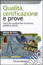 Qualità, certificazione e prove. Guida ala qualificazione di processo, prodotto e servizio libro