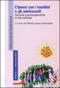 L'Ipnosi con i bambini e gli adolescenti. Tecniche psicoterapeutiche in età evolutiva libro