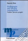 Pedagogia del lavoro intangibile. Problemi, persone, progetti libro di Dato Daniela