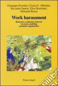 Work harassment. Benessere e malessere al lavoro tra stress, mobbing e pratiche organizzative libro
