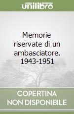 Memorie riservate di un ambasciatore. 1943-1951 libro