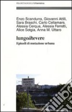 Lungo il Tevere. Episodi di mutazione urbana libro