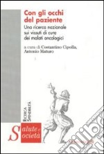 Con gli occhi del paziente. Una ricerca nazionale sui vissuti di cura dei malati oncologici libro