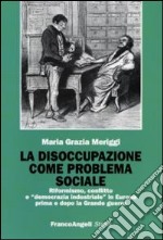 La Disoccupazione come problema sociale. Riformismo, conflitto e «democrazia industriale» in Europa prima e dopo la Grande guerra libro