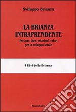 La Brianza intraprendente. Persone, idee, relazioni, valori per lo sviluppo locale libro