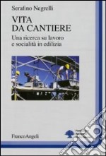 Vita da cantiere. Una ricerca su lavoro e socialità in edilizia libro