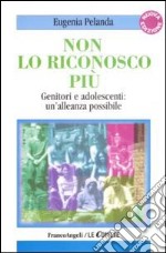 Non lo riconosco più. Genitori e adolescenti: un'alleanza possibile