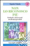 Non lo riconosco più. Genitori e adolescenti: un'alleanza possibile libro