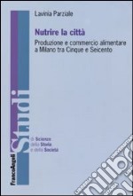 Nutrire la città. Produzione e commercio alimentare a Milano tra Cinque e Seicento
