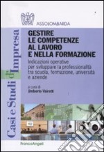 Gestire le competenze al lavoro e nella formazione. Indicazioni operative per sviluppare la professionalità tra scuola, formazione, università e aziende