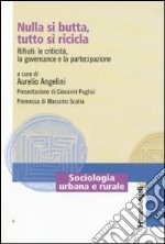 Nulla si butta, tutto si ricicla. Rifiuti: le criticità, la governance e la partecipazione libro