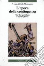 L'epoca della contingenza. Tra vita quotidiana e scenari globali libro