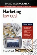 Marketing low cost. Idee e spunti pratici a budget ridotto. Per piccole e medie imprese e professionisti. Per vendere di più utilizzando tutte le nuove opportunità libro