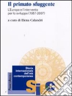 Il primato sfuggente. L'Europa e l'intervento per lo sviluppo 1957-2007 libro