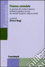 Finanza aziendale. La gestione del rischio d'impresa, la finanza evoluta e la crisi dei mercati finanziari. Letture critiche libro