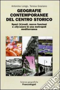 Geografie contemporanee del centro storico. Spazi (ir)reali, nuove funzioni e city-users in una metropoli mediterranea