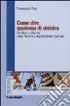 Come dire qualcosa di sinistra. Da Blair a Obama, dalla Terza Via al presidente Youtube libro di Pira Francesco