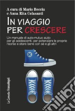 In viaggio per crescere. Un manuale di auto-mutuo aiuto per gli adolescenti: per potenziare le proprie risorse e stare bene con sé e con gli altri libro