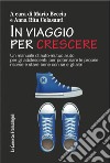 In viaggio per crescere. Un manuale di auto-mutuo aiuto per gli adolescenti: per potenziare le proprie risorse e stare bene con sé e con gli altri libro