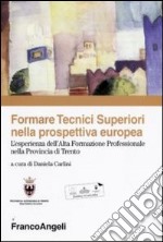 Formare tecnici superiori nella prospettiva europea. L'esperienza dell'alta formazione professionale nella provincia di Trento libro