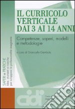 Il curricolo verticale dai 3 ai 14 anni. Competenze, saperi, modelli e metodologie libro