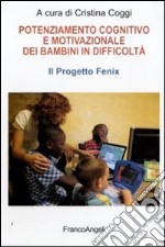 Potenziamento cognitivo e motivazionale dei bambini in difficoltà. Il Progetto Fenix libro