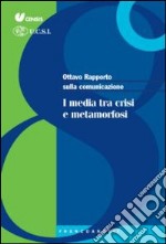 Ottavo rapporto sulla comunicazione. I media tra crisi e metamorfosi libro