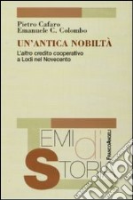 Un'Antica nobiltà. L'altro credito cooperativo a Lodi nel Novecento libro