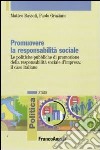 Promuovere la responsabilità sociale. Le politiche pubbliche di promozione della responsabilità sociale d'impresa: il caso italiano libro