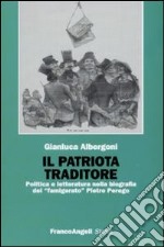 Il patriota traditore. Politica e letteratura nella biografia del «famigerato» Pietro Perego