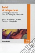 Indici di integrazione. Un'indagine empirica sulla realtà migratoria italiana libro