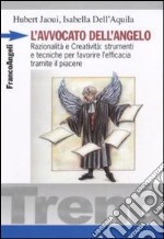 L'avvocato dell'angelo. Razionalità e creatività: strumenti e tecniche per favorire l'efficacia tramite il piacere libro