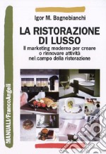 La Ristorazione di lusso. Il marketing moderno per creare o rinnovare attività nel campo della ristorazione libro