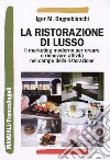 La Ristorazione di lusso. Il marketing moderno per creare o rinnovare attività nel campo della ristorazione libro di Bagnobianchi Igor Mauro