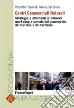 Centri commerciali naturali. Strategia e strumenti di network marketing a servizio del commercio, del turismo e del terziario libro