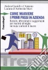 Come muovere i primi passi in azienda. Bussole, attrezzature e suggerimenti per inserirsi al meglio nei nuovi contesti di lavoro libro di Castiello D'Antonio Andrea D'Ambrosio Marri Luciana