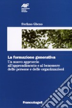 La formazione generativa. Un nuovo approccio all'apprendimento e al benessere delle persone e delle organizzazioni libro