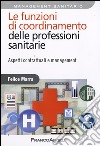 Le Funzioni di coordinamento delle professioni sanitarie. Aspetti contrattuali e management libro