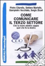 Come comunicare il terzo settore. Che la mano sinistra sappia quel che fa la destra libro