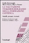 La Valutazione stakeholder-based della formazione continua. Modelli, processi, strumenti libro